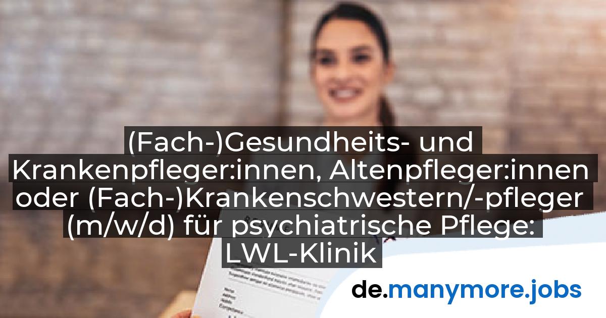 (Fach-)Gesundheits- und Krankenpfleger:innen, Altenpfleger:innen oder (Fach-)Krankenschwestern/-pfleger (m/w/d) für psychiatrische Pflege: LWL-Klinik Dortmund | manymore.jobs