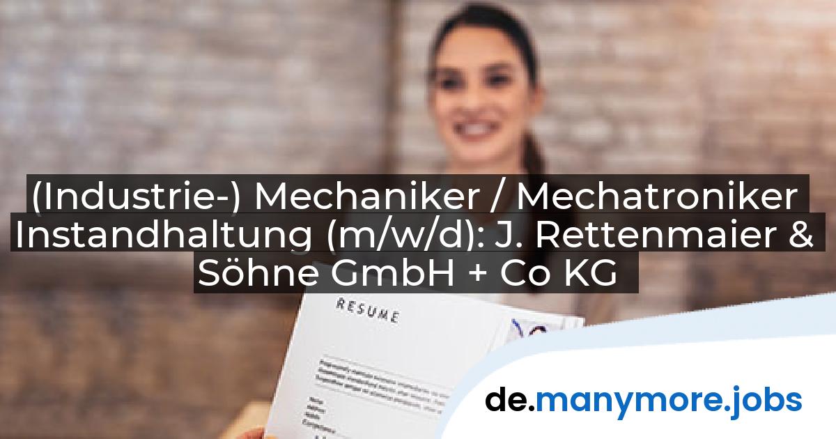 (Industrie-) Mechaniker / Mechatroniker Instandhaltung (m/w/d): J. Rettenmaier & Söhne GmbH + Co KG | manymore.jobs