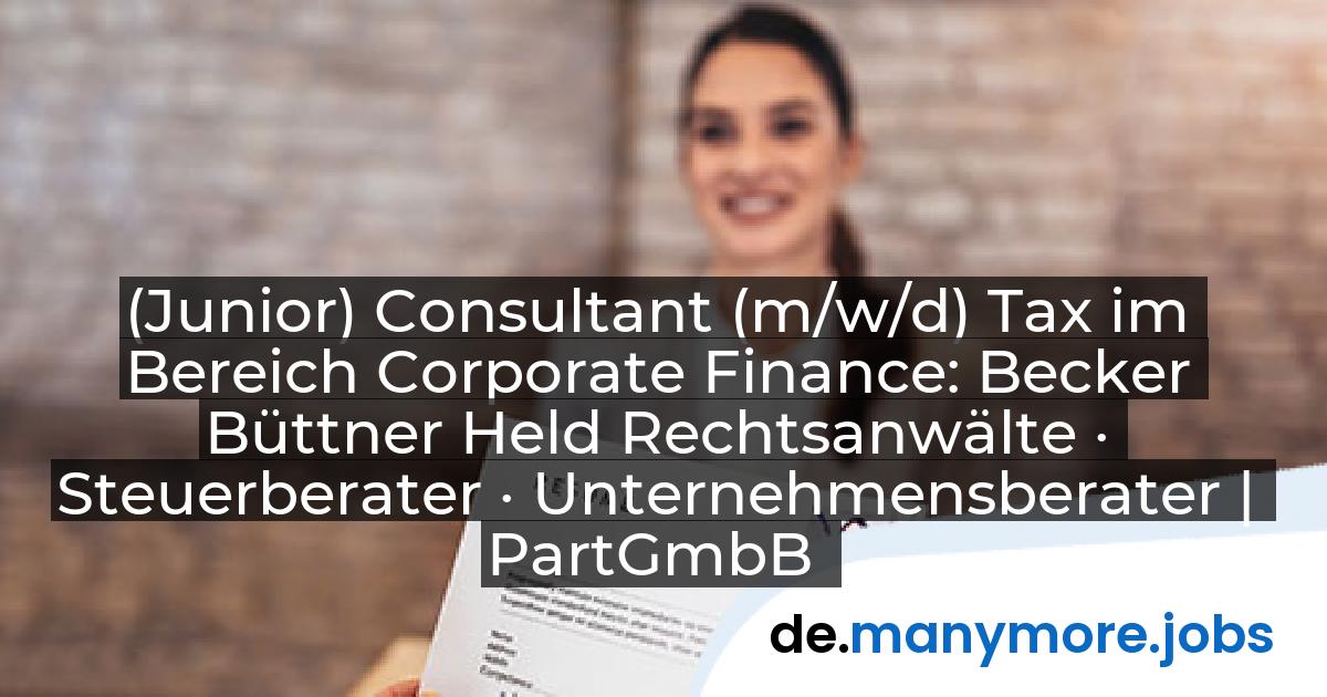 (Junior) Consultant (m/w/d) Tax im Bereich Corporate Finance: Becker Büttner Held Rechtsanwälte · Steuerberater · Unternehmensberater | PartGmbB | manymore.jobs
