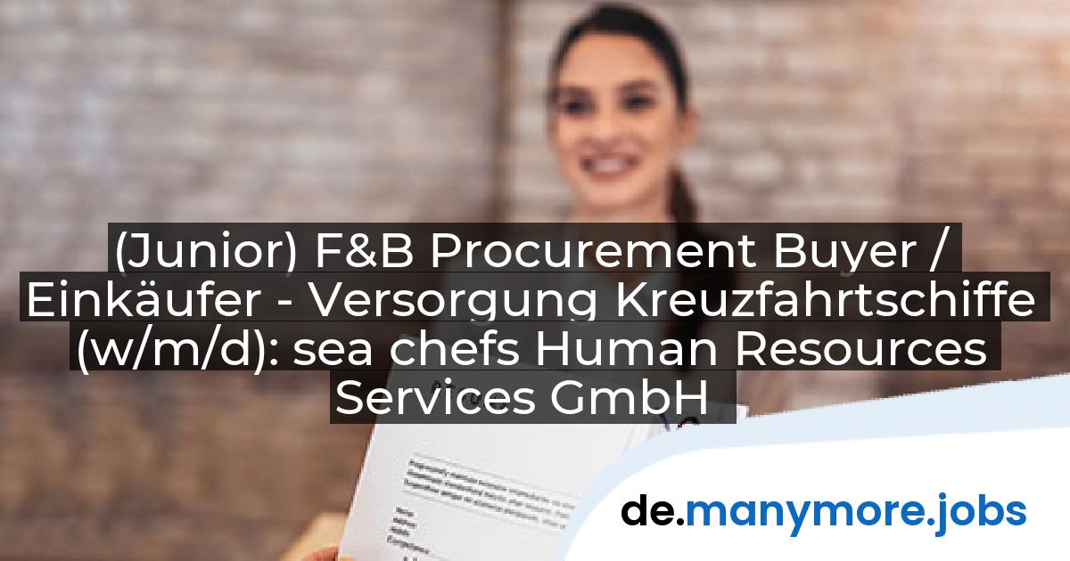 (Junior) F&B Procurement Buyer / Einkäufer - Versorgung Kreuzfahrtschiffe (w/m/d): sea chefs Human Resources Services GmbH | manymore.jobs