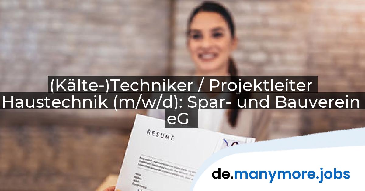 (Kälte-)Techniker / Projektleiter Haustechnik (m/w/d): Spar- und Bauverein eG | manymore.jobs