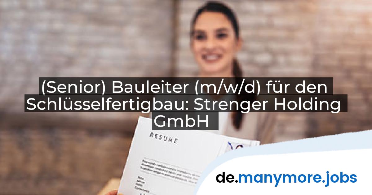 (Senior) Bauleiter (m/w/d) für den Schlüsselfertigbau: Strenger Holding GmbH | manymore.jobs