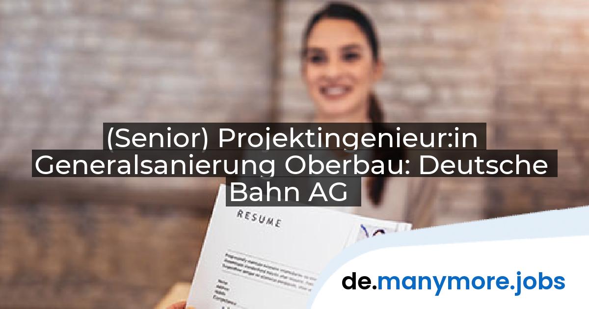 (Senior) Projektingenieur:in Generalsanierung Oberbau: Deutsche Bahn AG | manymore.jobs