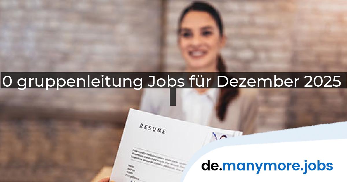 0 gruppenleitung Jobs für Dezember 2025 | manymore.jobs