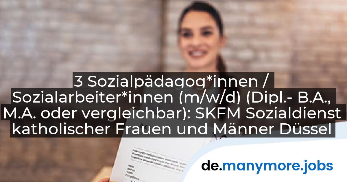 3 Sozialpädagog*innen / Sozialarbeiter*innen (m/w/d) (Dipl.- B.A., M.A. oder vergleichbar): SKFM Sozialdienst katholischer Frauen und Männer Düsseldorf e.V. | manymore.jobs
