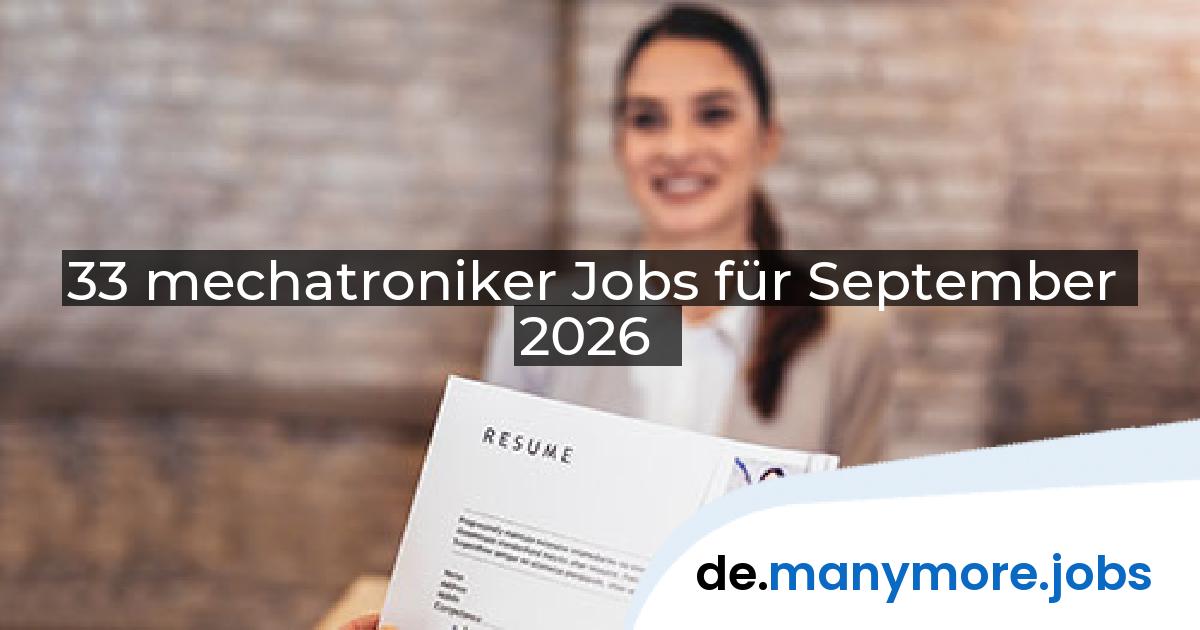 33 mechatroniker Jobs für September 2026 | manymore.jobs
