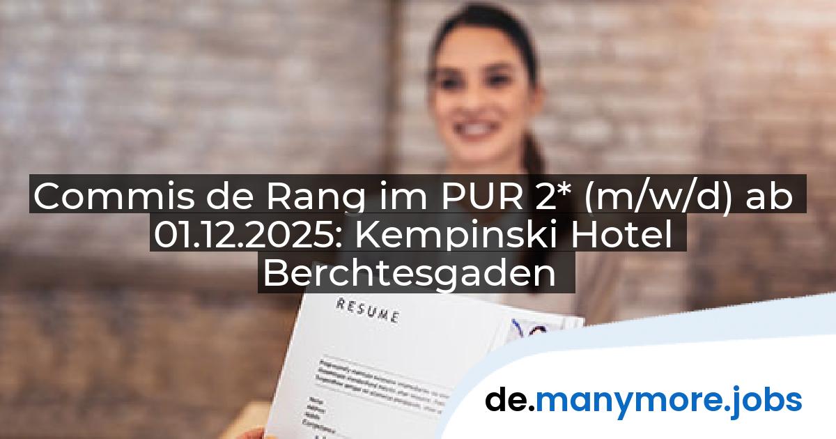 Commis de Rang im PUR 2* (m/w/d) ab 01.12.2025: Kempinski Hotel Berchtesgaden | manymore.jobs