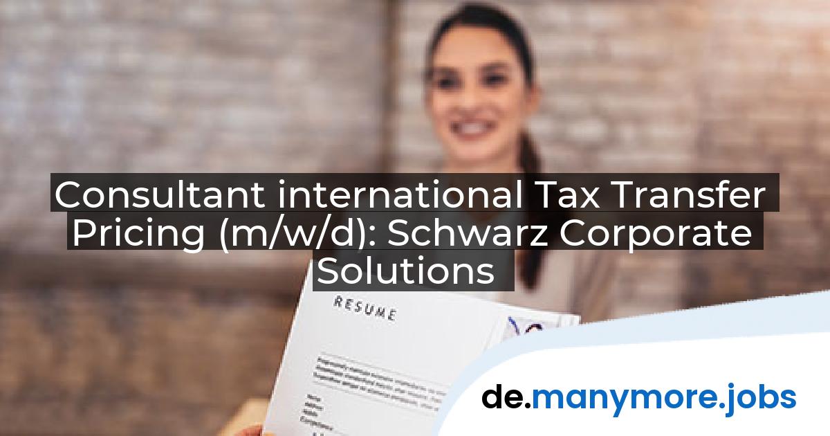 Consultant international Tax Transfer Pricing (m/w/d): Schwarz Corporate Solutions | manymore.jobs