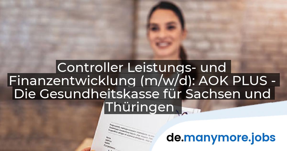Controller Leistungs- und Finanzentwicklung (m/w/d): AOK PLUS - Die Gesundheitskasse für Sachsen und Thüringen | manymore.jobs