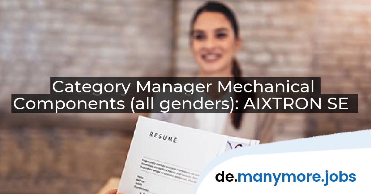Category Manager Mechanical Components (all genders): AIXTRON SE | manymore.jobs
