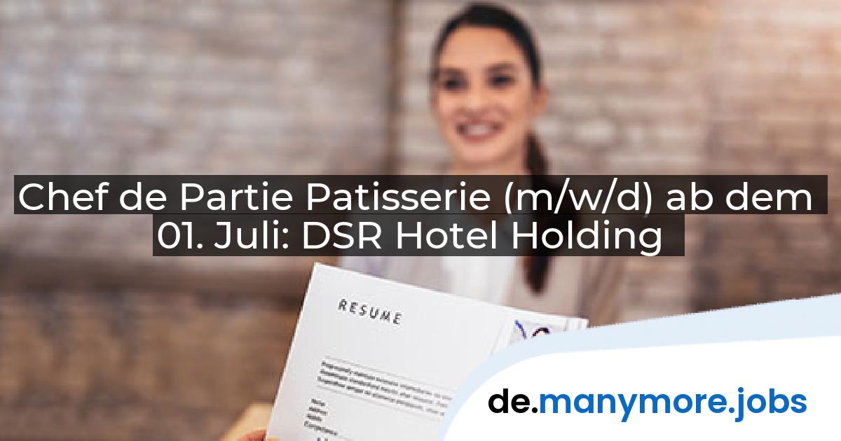Chef de Partie Patisserie (m/w/d) ab dem 01. Juli: DSR Hotel Holding | manymore.jobs