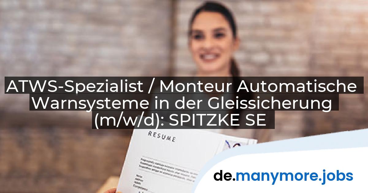 ATWS-Spezialist / Monteur Automatische Warnsysteme in der Gleissicherung (m/w/d): SPITZKE SE | manymore.jobs
