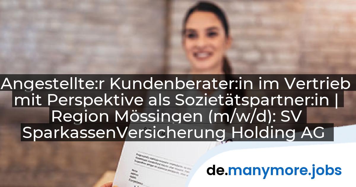 Angestellte:r Kundenberater:in im Vertrieb mit Perspektive als Sozietätspartner:in | Region Mössingen (m/w/d): SV SparkassenVersicherung Holding AG | manymore.jobs