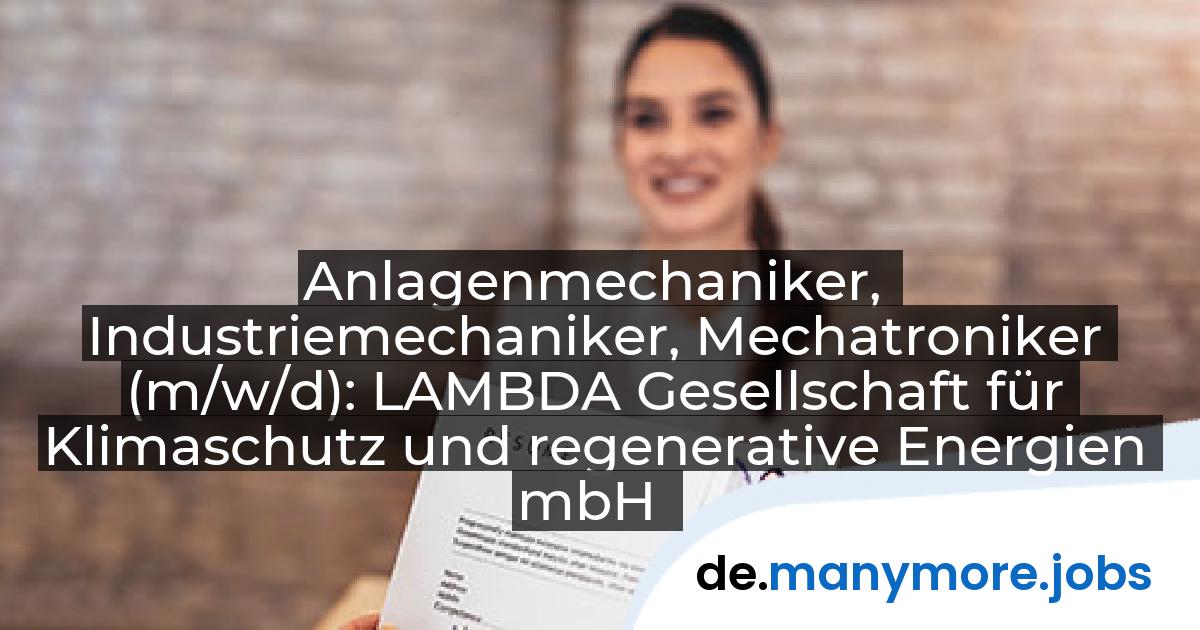 Anlagenmechaniker, Industriemechaniker, Mechatroniker (m/w/d): LAMBDA Gesellschaft für Klimaschutz und regenerative Energien mbH | manymore.jobs