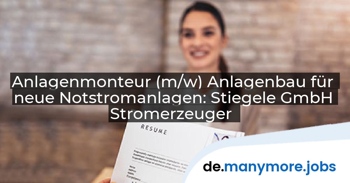 Anlagenmonteur (m/w) Anlagenbau für neue Notstromanlagen: Stiegele GmbH Stromerzeuger | manymore.jobs