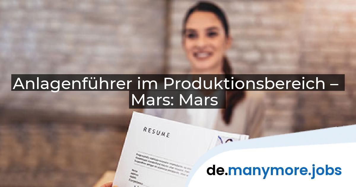 Anlagenführer im Produktionsbereich – Mars: Mars | manymore.jobs