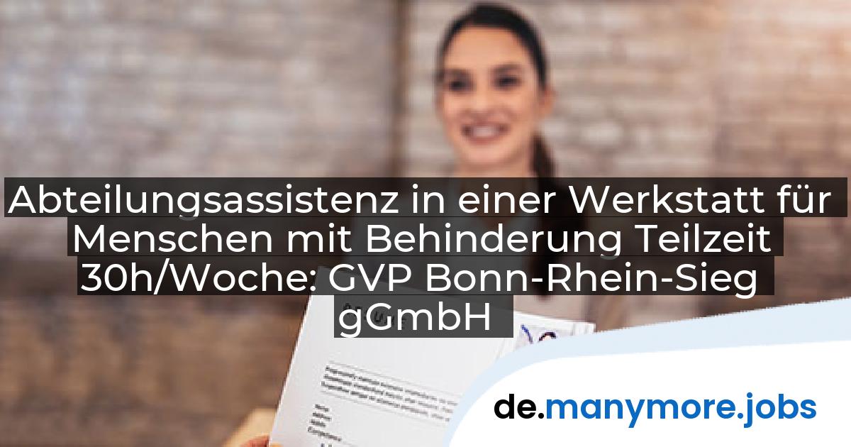 Abteilungsassistenz in einer Werkstatt für Menschen mit Behinderung Teilzeit 30h/Woche: GVP Bonn-Rhein-Sieg gGmbH | manymore.jobs