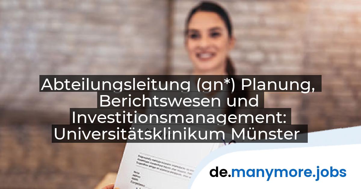 Abteilungsleitung (gn*) Planung, Berichtswesen und Investitionsmanagement: Universitätsklinikum Münster | manymore.jobs