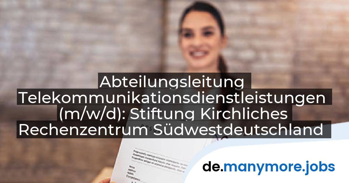 Abteilungsleitung Telekommunikationsdienstleistungen (m/w/d): Stiftung Kirchliches Rechenzentrum Südwestdeutschland | manymore.jobs