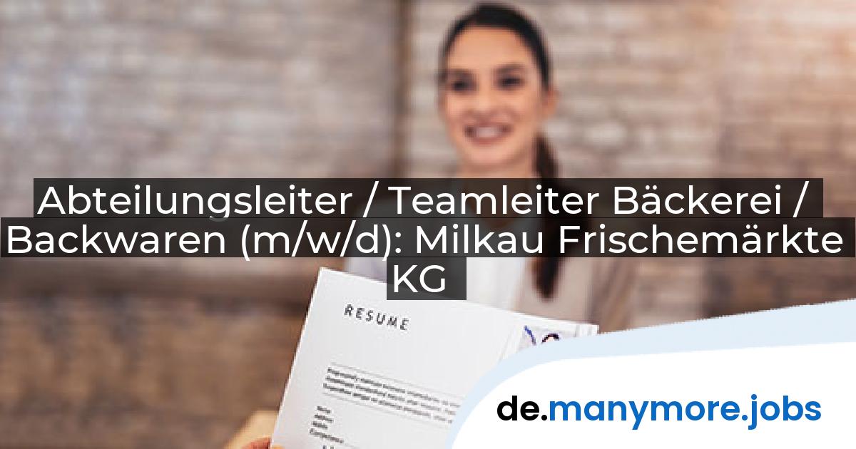 Abteilungsleiter / Teamleiter Bäckerei / Backwaren (m/w/d): Milkau Frischemärkte KG | manymore.jobs