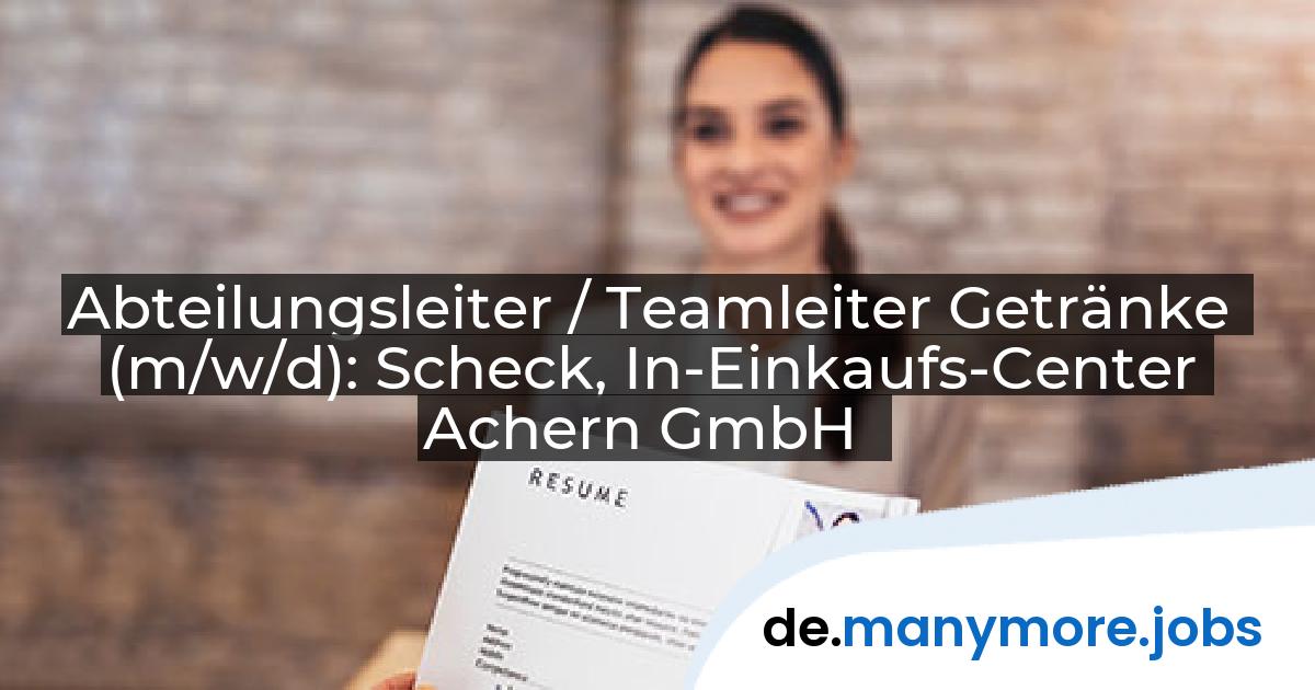 Abteilungsleiter / Teamleiter Getränke (m/w/d): Scheck, In-Einkaufs-Center Achern GmbH | manymore.jobs