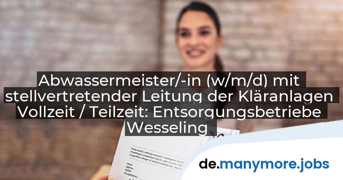 Abwassermeister/-in (w/m/d) mit stellvertretender Leitung der Kläranlagen Vollzeit / Teilzeit: Entsorgungsbetriebe Wesseling | manymore.jobs