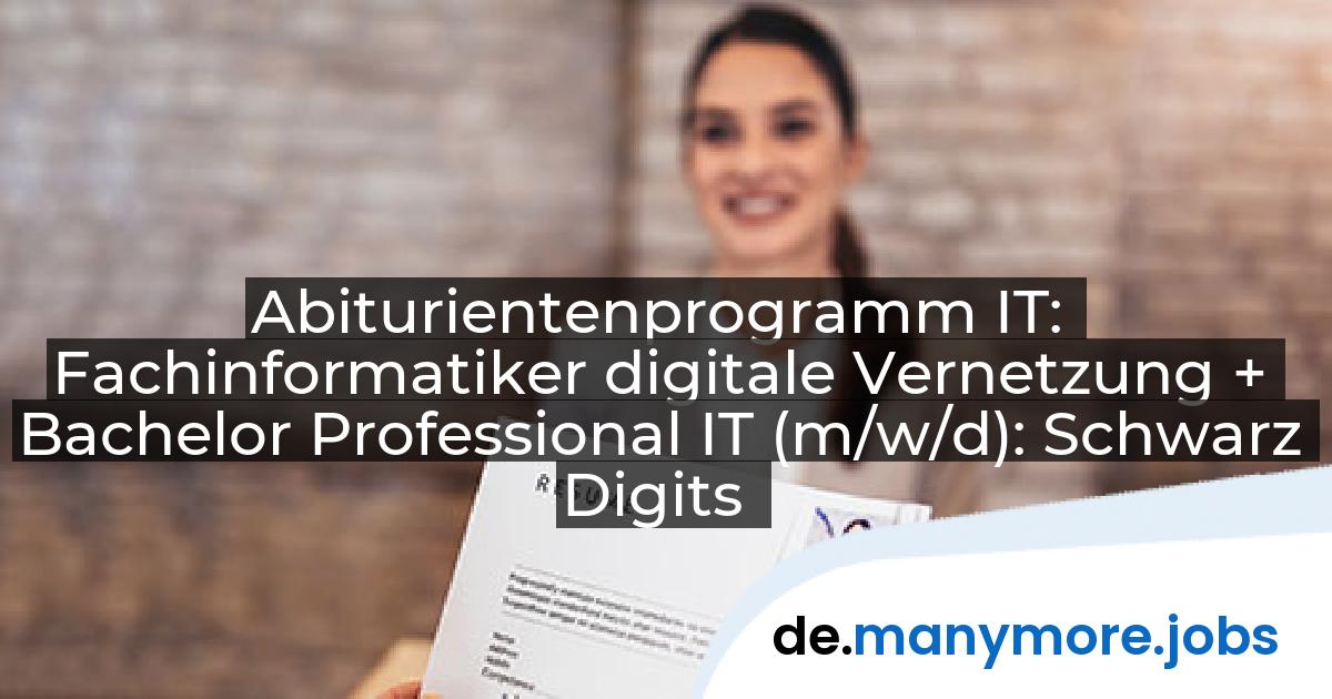 Abiturientenprogramm IT: Fachinformatiker digitale Vernetzung + Bachelor Professional IT (m/w/d): Schwarz Digits | manymore.jobs