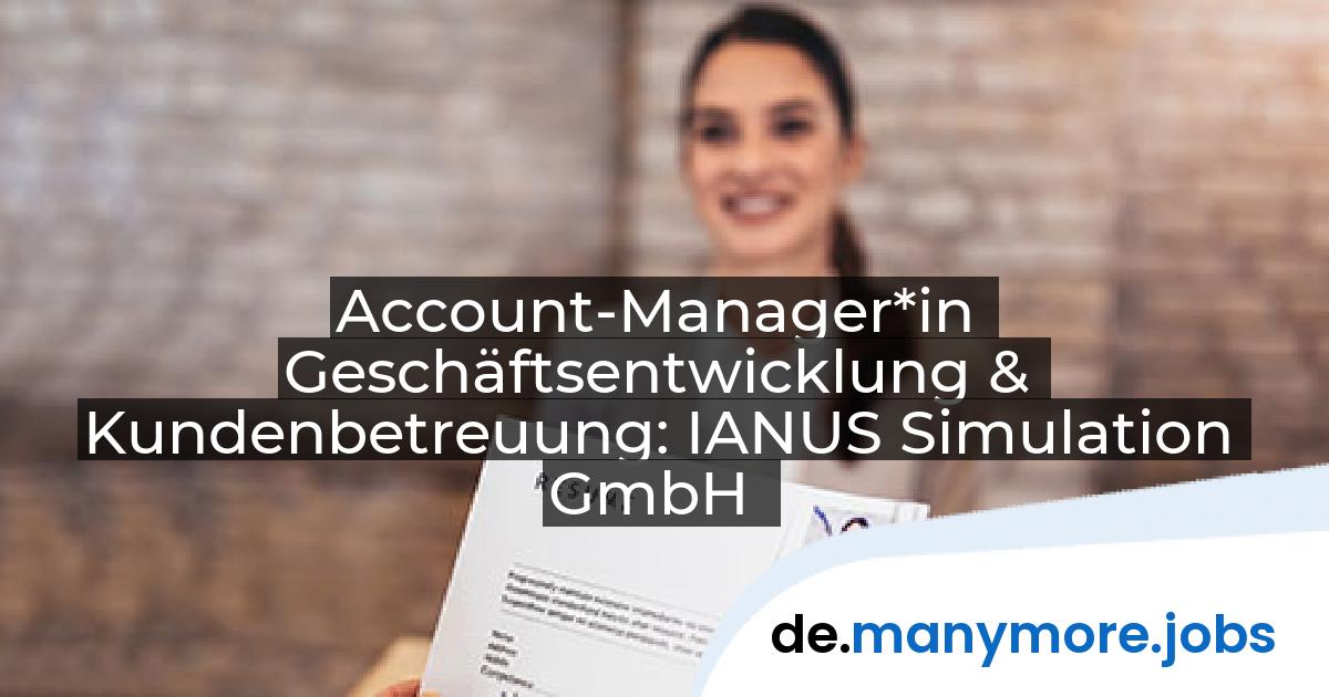 Account-Manager*in Geschäftsentwicklung & Kundenbetreuung: IANUS Simulation GmbH | manymore.jobs