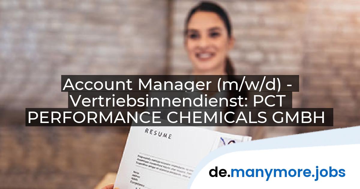 Account Manager (m/w/d) - Vertriebsinnendienst: PCT PERFORMANCE CHEMICALS GMBH | manymore.jobs