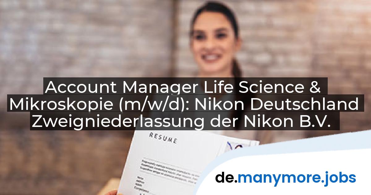 Account Manager Life Science & Mikroskopie (m/w/d): Nikon Deutschland Zweigniederlassung der Nikon B.V. | manymore.jobs