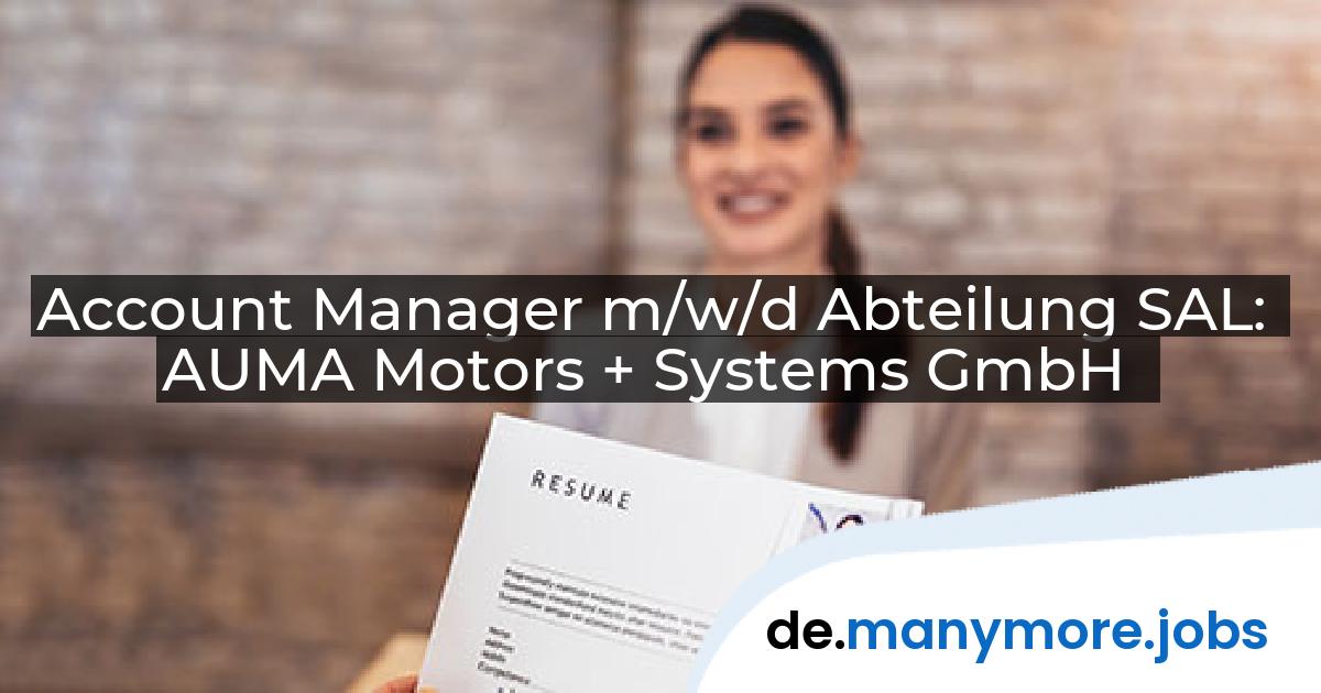 Account Manager m/w/d Abteilung SAL: AUMA Motors + Systems GmbH | manymore.jobs