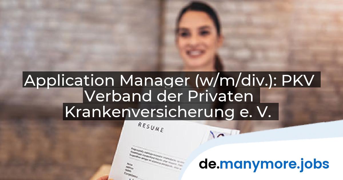 Application Manager (w/m/div.): PKV Verband der Privaten Krankenversicherung e. V. | manymore.jobs