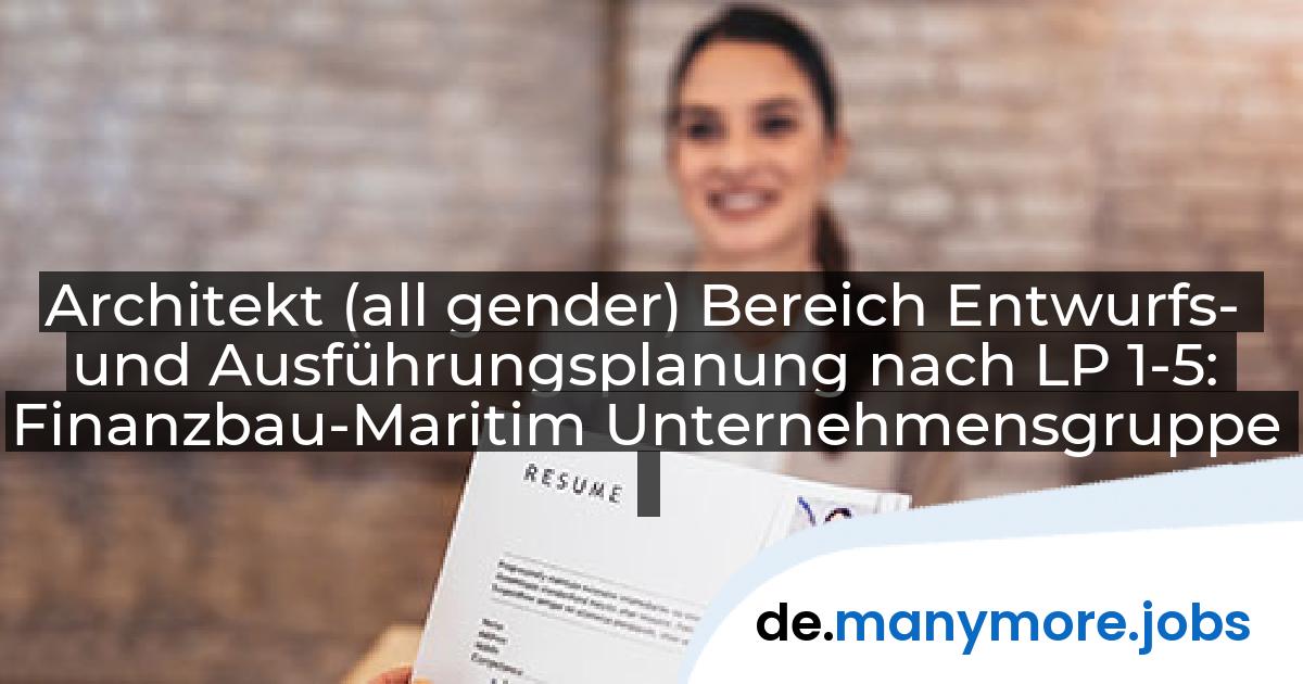 Architekt (all gender) Bereich Entwurfs- und Ausführungsplanung nach LP 1-5: Finanzbau-Maritim Unternehmensgruppe | manymore.jobs