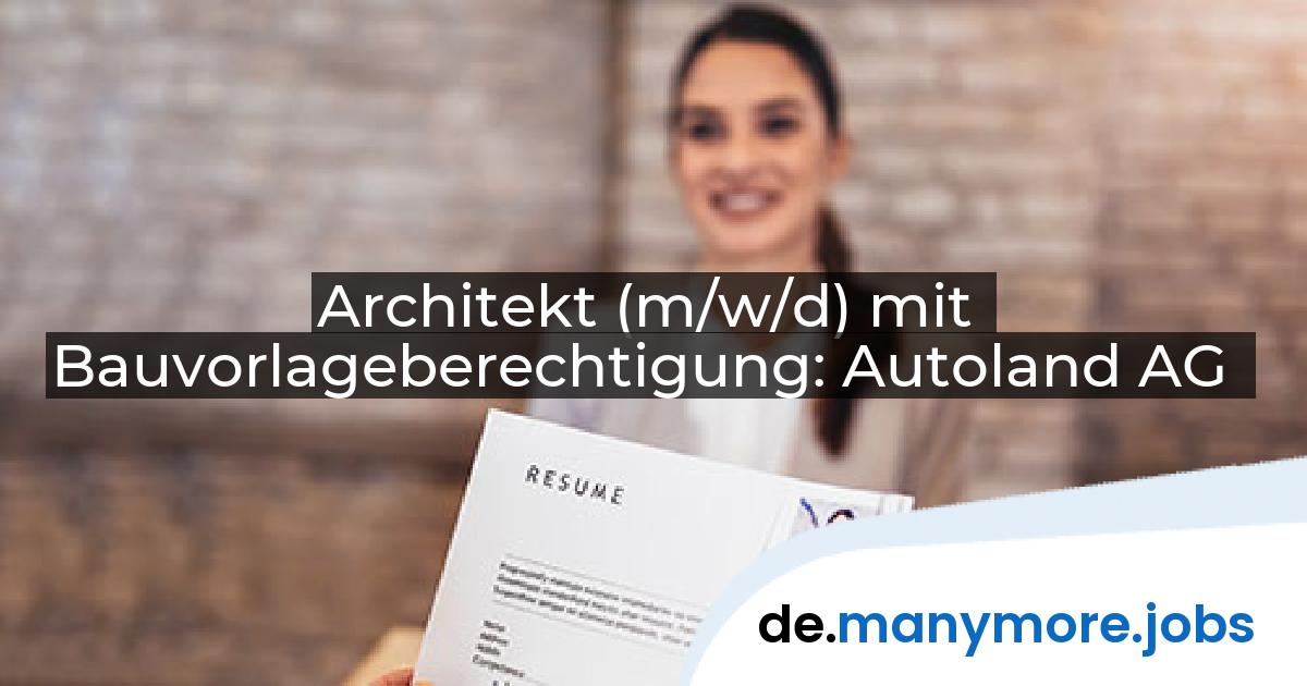 Architekt (m/w/d) mit Bauvorlageberechtigung: Autoland AG | manymore.jobs