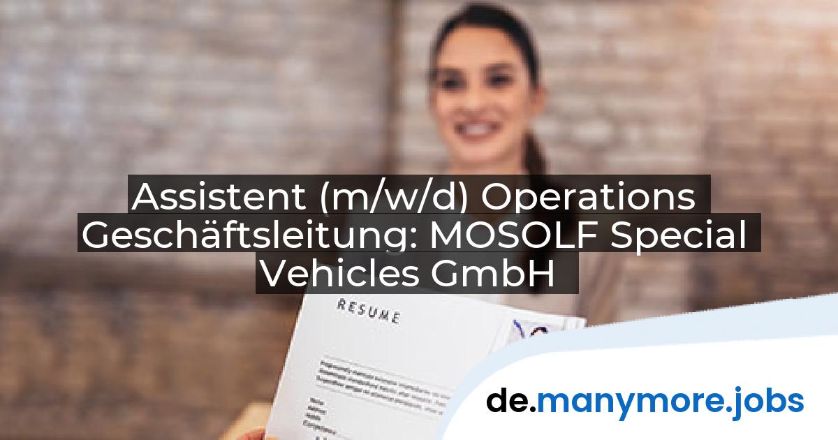 Assistent (m/w/d) Operations Geschäftsleitung: MOSOLF Special Vehicles GmbH | manymore.jobs