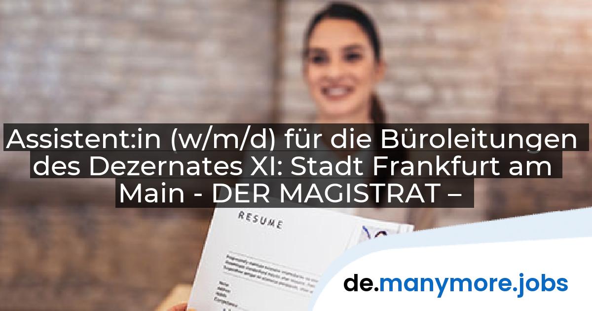 Assistent:in (w/m/d) für die Büroleitungen des Dezernates XI: Stadt Frankfurt am Main - DER MAGISTRAT – | manymore.jobs