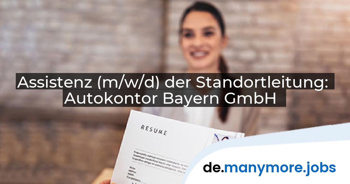 Assistenz (m/w/d) der Standortleitung: Autokontor Bayern GmbH | manymore.jobs