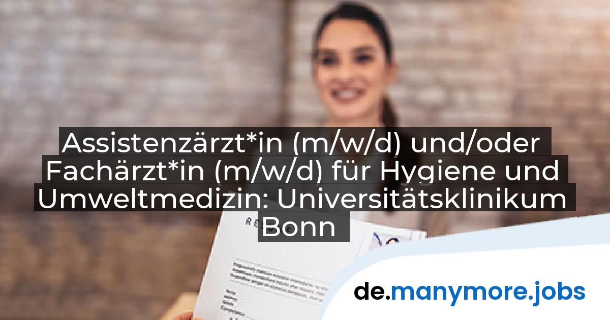 Assistenzärzt*in (m/w/d) und/oder Fachärzt*in (m/w/d) für Hygiene und Umweltmedizin: Universitätsklinikum Bonn | manymore.jobs