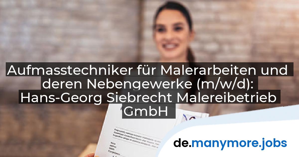 Aufmasstechniker für Malerarbeiten und deren Nebengewerke (m/w/d): Hans-Georg Siebrecht Malereibetrieb GmbH | manymore.jobs