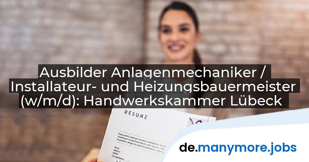 Ausbilder Anlagenmechaniker / Installateur- und Heizungsbauermeister (w/m/d): Handwerkskammer Lübeck | manymore.jobs