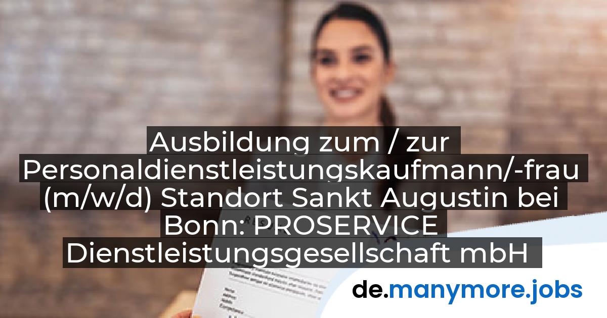 Ausbildung zum / zur Personaldienstleistungskaufmann/-frau (m/w/d) Standort Sankt Augustin bei Bonn: PROSERVICE Dienstleistungsgesellschaft mbH | manymore.jobs