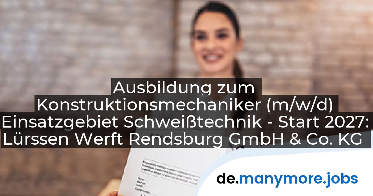 Ausbildung zum Konstruktionsmechaniker (m/w/d) Einsatzgebiet Schweißtechnik - Start 2027: Lürssen Werft Rendsburg GmbH & Co. KG | manymore.jobs