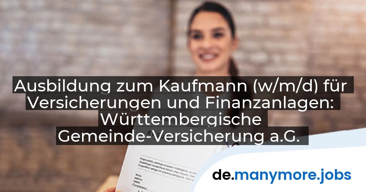 Ausbildung zum Kaufmann (w/m/d) für Versicherungen und Finanzanlagen: Württembergische Gemeinde-Versicherung a.G. | manymore.jobs