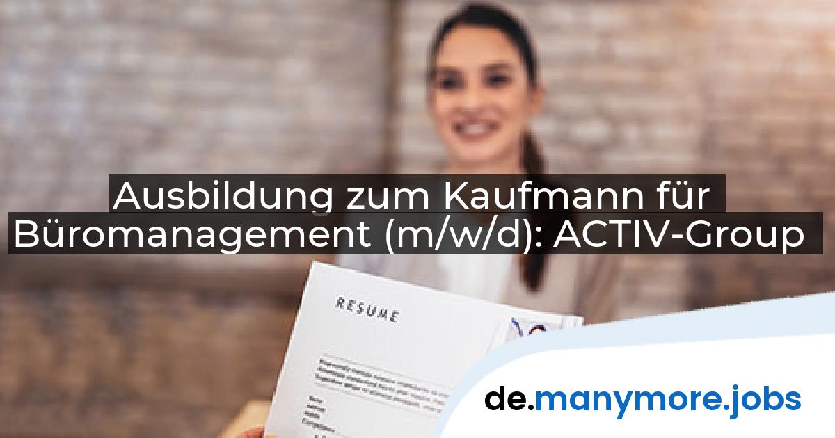 Ausbildung zum Kaufmann für Büromanagement (m/w/d): ACTIV-Group | manymore.jobs