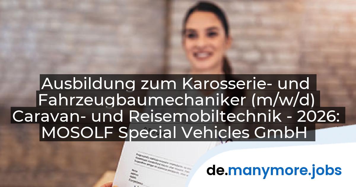 Ausbildung zum Karosserie- und Fahrzeugbaumechaniker (m/w/d) Caravan- und Reisemobiltechnik - 2026: MOSOLF Special Vehicles GmbH | manymore.jobs