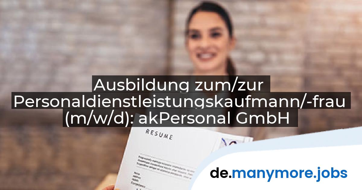 Ausbildung zum/zur Personaldienstleistungskaufmann/-frau (m/w/d): akPersonal GmbH | manymore.jobs