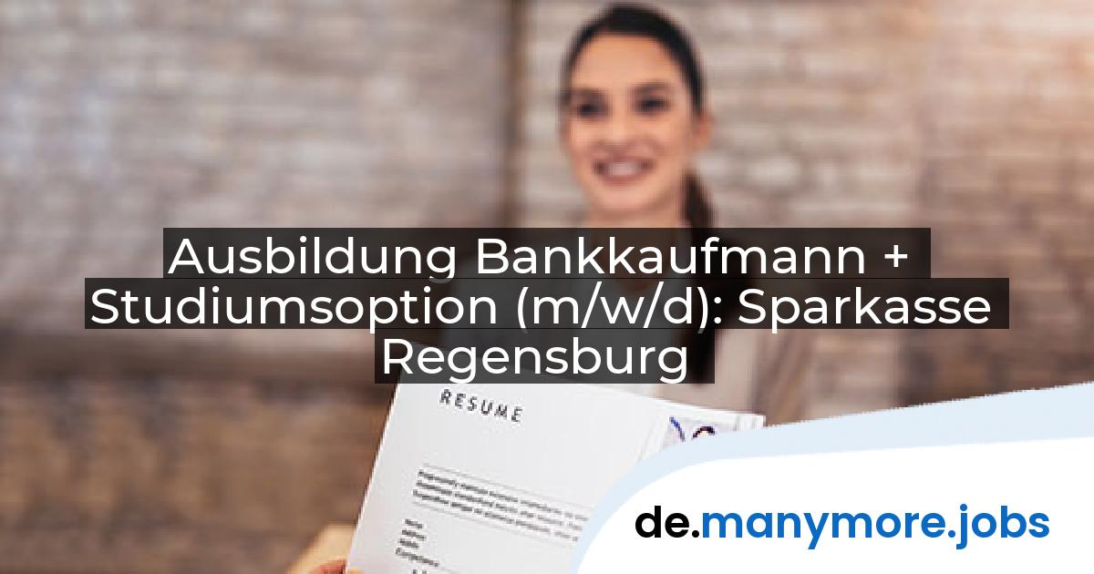 Ausbildung Bankkaufmann + Studiumsoption (m/w/d): Sparkasse Regensburg | manymore.jobs