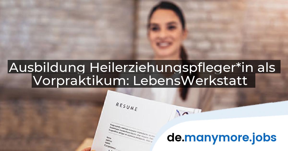 Ausbildung Heilerziehungspfleger*in als Vorpraktikum: LebensWerkstatt | manymore.jobs