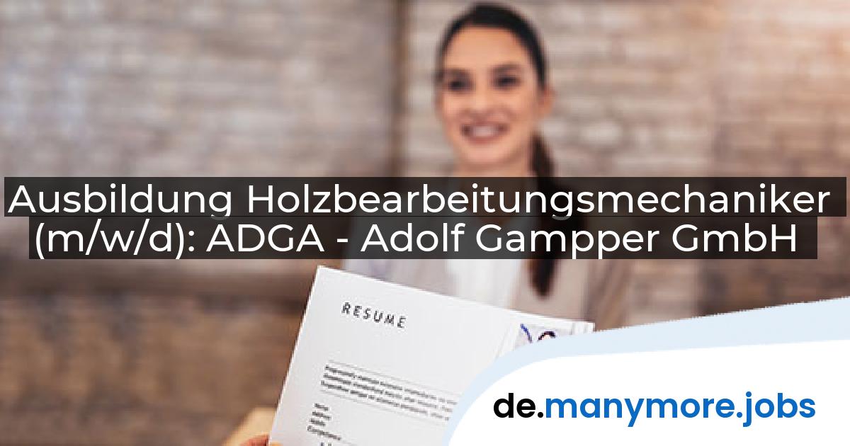 Ausbildung Holzbearbeitungsmechaniker (m/w/d): ADGA - Adolf Gampper GmbH | manymore.jobs