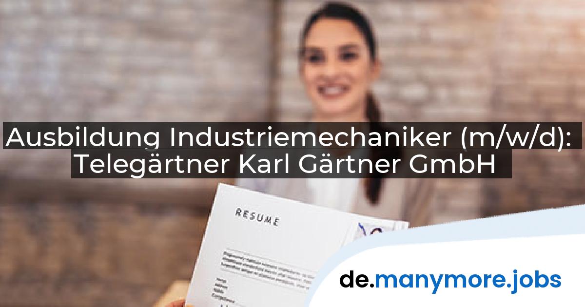 Ausbildung Industriemechaniker (m/w/d): Telegärtner Karl Gärtner GmbH | manymore.jobs